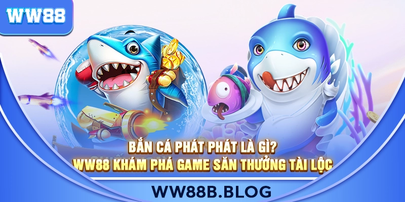 Tính Năng Đặc Biệt Và Boss Khủng Trong Game Bắn Cá Phát Phát Tại WW88
