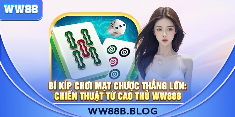 Bí Kíp Chơi Mạt Chược Thắng Lớn: Chiến Thuật Từ Cao Thủ WW888