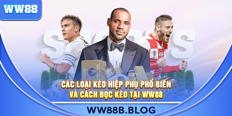 Các Loại Kèo Hiệp Phụ Phổ Biến Và Cách Đọc Kèo Tại WW88