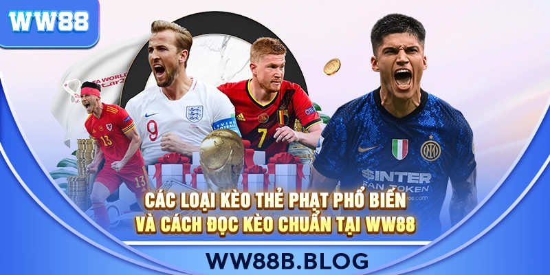 Các Loại Kèo Thẻ Phạt Phổ Biến Và Cách Đọc Kèo Chuẩn Tại WW88