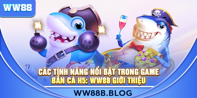Các Tính Năng Nổi Bật Trong Game Bắn Cá H5: WW88 Giới Thiệu