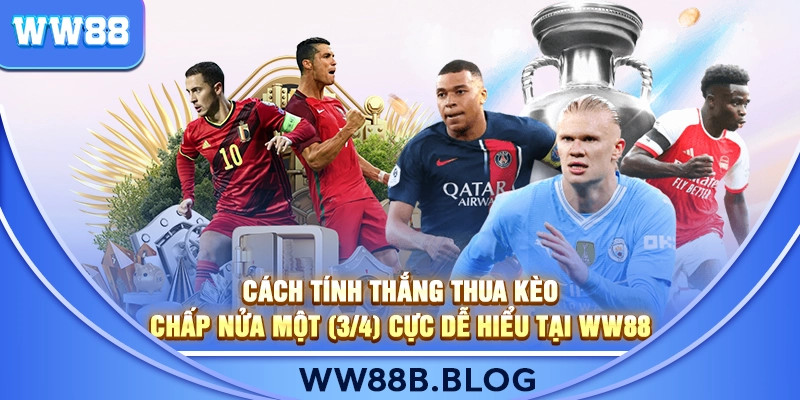 Cách Tính Thắng Thua Kèo Chấp Nửa Một (3/4) Cực Dễ Hiểu Tại WW88