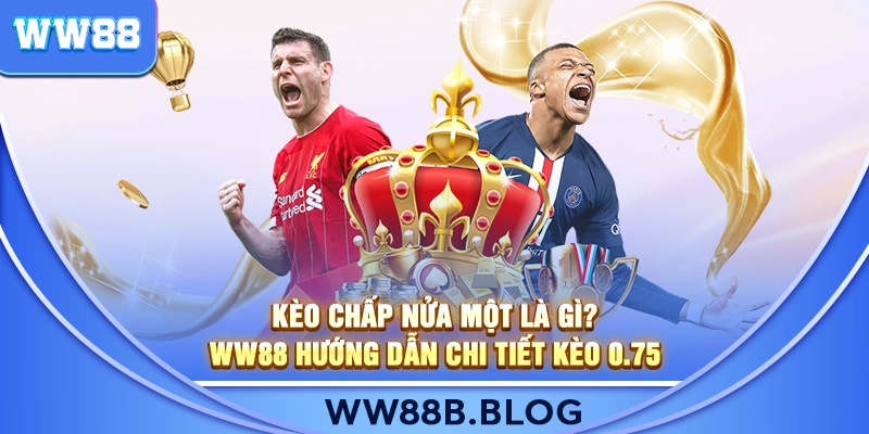 WW88 Hướng Dẫn Chi Tiết Kèo 0.75