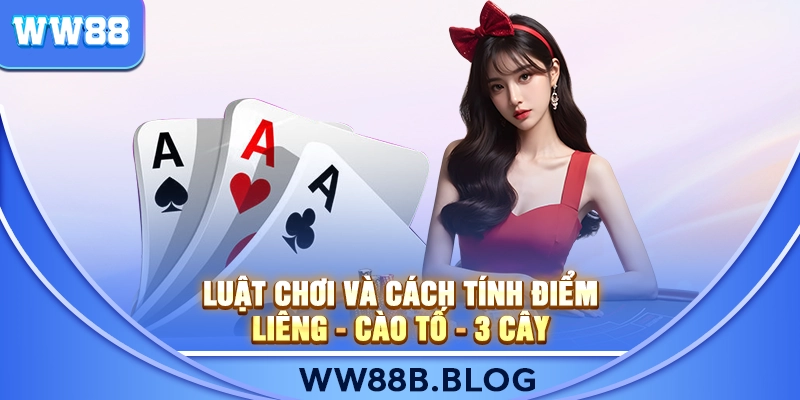 Luật Chơi Và Cách Tính Điểm Liêng - Cào Tố - 3 Cây Tại WW888