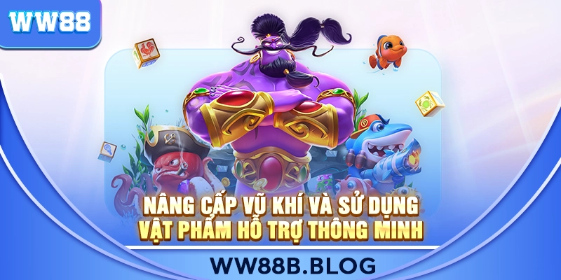 Nâng cấp vũ khí và sử dụng vật phẩm hỗ trợ thông minh