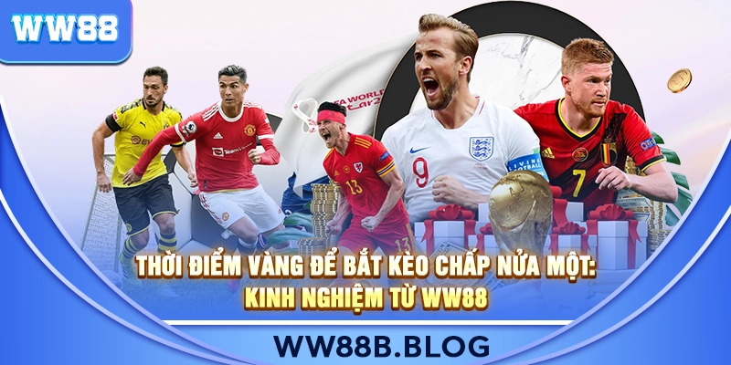 Thời Điểm Vàng Để Bắt Kèo Chấp Nửa Một: Kinh Nghiệm Từ WW88