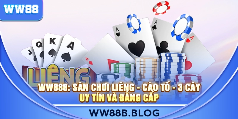 WW888: Sân Chơi Liêng - Cào Tố - 3 Cây Uy Tín Và Đẳng Cấp