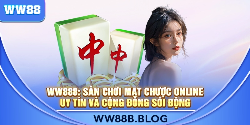 WW888: Sân Chơi Mạt Chược Online Uy Tín Và Cộng Đồng Sôi Động