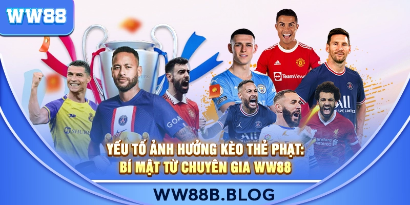 Yếu Tố Ảnh Hưởng Kèo Thẻ Phạt: Bí Mật Từ Chuyên Gia WW88