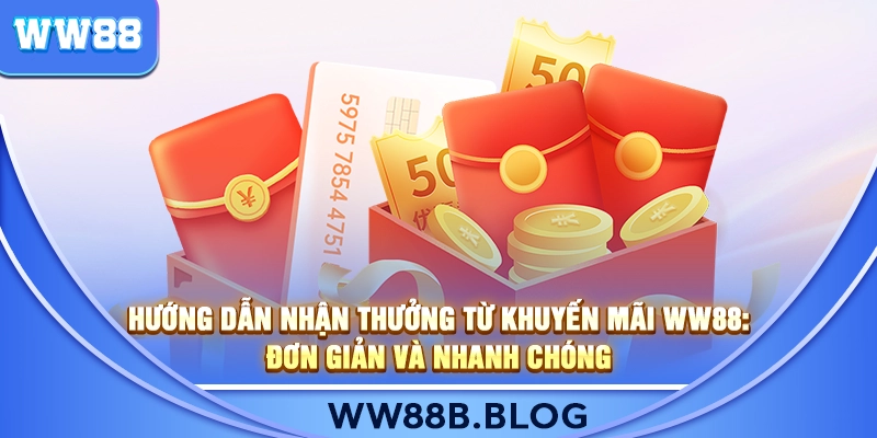 Hướng Dẫn Nhận Thưởng Từ Khuyến Mãi WW88: Đơn Giản Và Nhanh Chóng